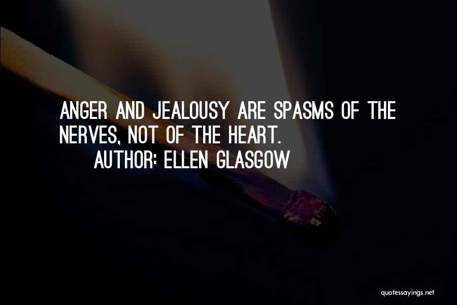 Ellen Glasgow Quotes: Anger And Jealousy Are Spasms Of The Nerves, Not Of The Heart.