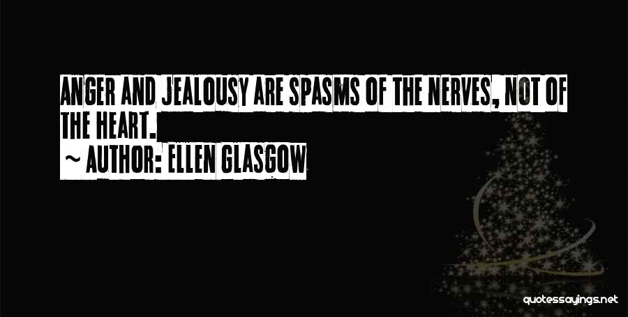 Ellen Glasgow Quotes: Anger And Jealousy Are Spasms Of The Nerves, Not Of The Heart.