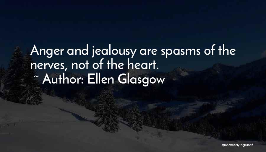 Ellen Glasgow Quotes: Anger And Jealousy Are Spasms Of The Nerves, Not Of The Heart.