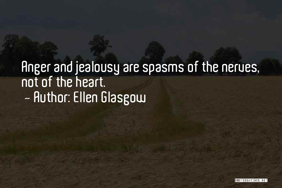 Ellen Glasgow Quotes: Anger And Jealousy Are Spasms Of The Nerves, Not Of The Heart.