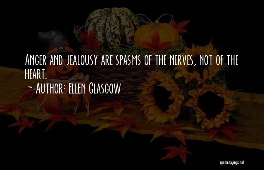 Ellen Glasgow Quotes: Anger And Jealousy Are Spasms Of The Nerves, Not Of The Heart.