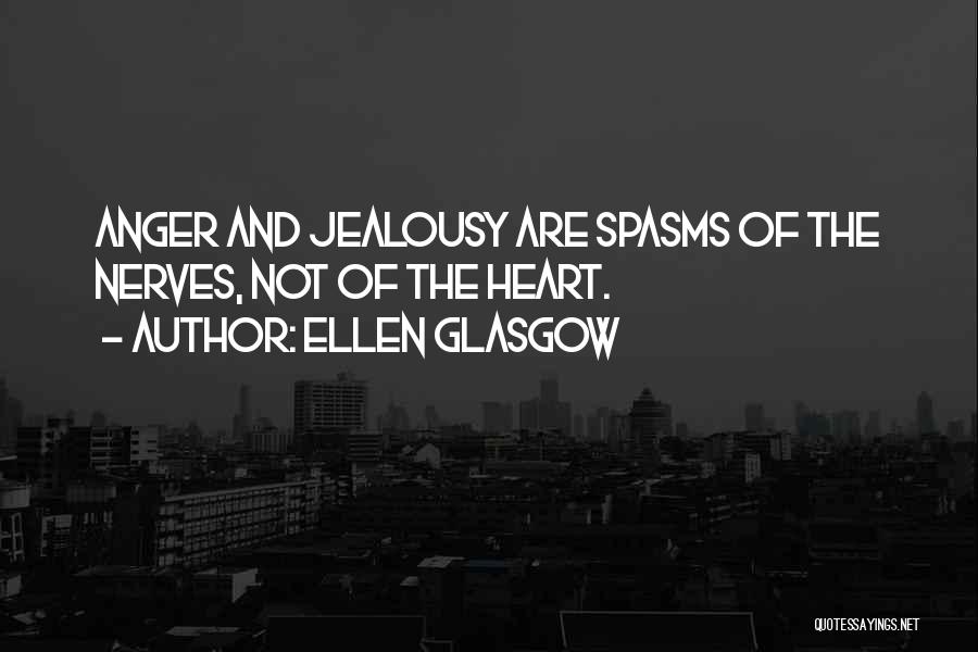 Ellen Glasgow Quotes: Anger And Jealousy Are Spasms Of The Nerves, Not Of The Heart.