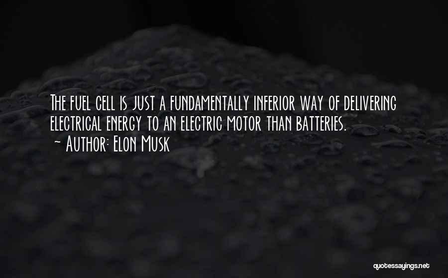 Elon Musk Quotes: The Fuel Cell Is Just A Fundamentally Inferior Way Of Delivering Electrical Energy To An Electric Motor Than Batteries.
