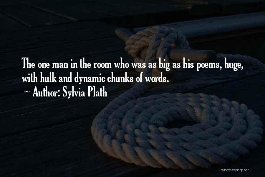 Sylvia Plath Quotes: The One Man In The Room Who Was As Big As His Poems, Huge, With Hulk And Dynamic Chunks Of