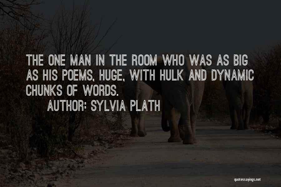 Sylvia Plath Quotes: The One Man In The Room Who Was As Big As His Poems, Huge, With Hulk And Dynamic Chunks Of