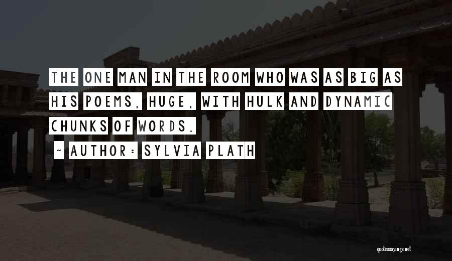 Sylvia Plath Quotes: The One Man In The Room Who Was As Big As His Poems, Huge, With Hulk And Dynamic Chunks Of