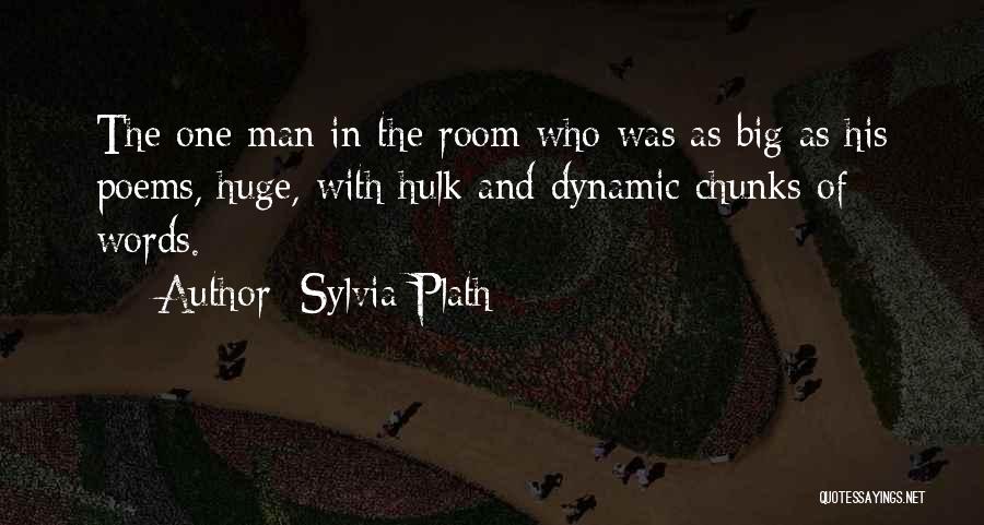 Sylvia Plath Quotes: The One Man In The Room Who Was As Big As His Poems, Huge, With Hulk And Dynamic Chunks Of