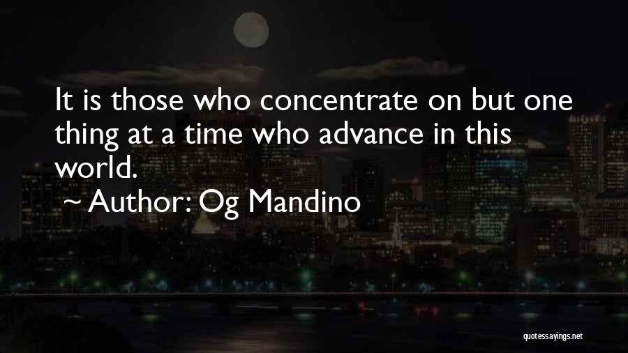 Og Mandino Quotes: It Is Those Who Concentrate On But One Thing At A Time Who Advance In This World.