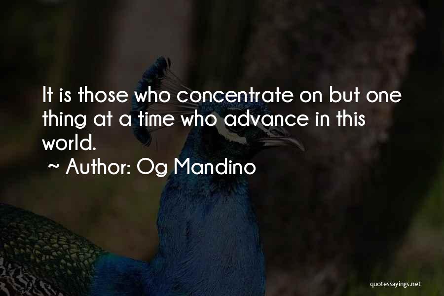 Og Mandino Quotes: It Is Those Who Concentrate On But One Thing At A Time Who Advance In This World.