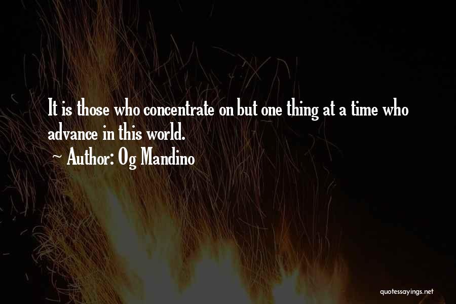 Og Mandino Quotes: It Is Those Who Concentrate On But One Thing At A Time Who Advance In This World.