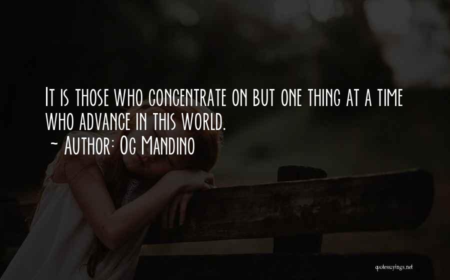 Og Mandino Quotes: It Is Those Who Concentrate On But One Thing At A Time Who Advance In This World.