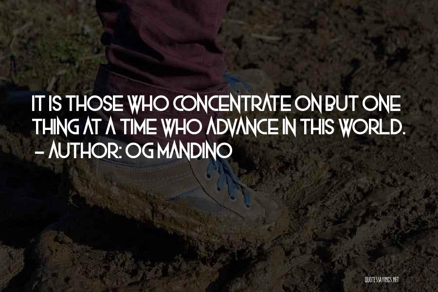 Og Mandino Quotes: It Is Those Who Concentrate On But One Thing At A Time Who Advance In This World.