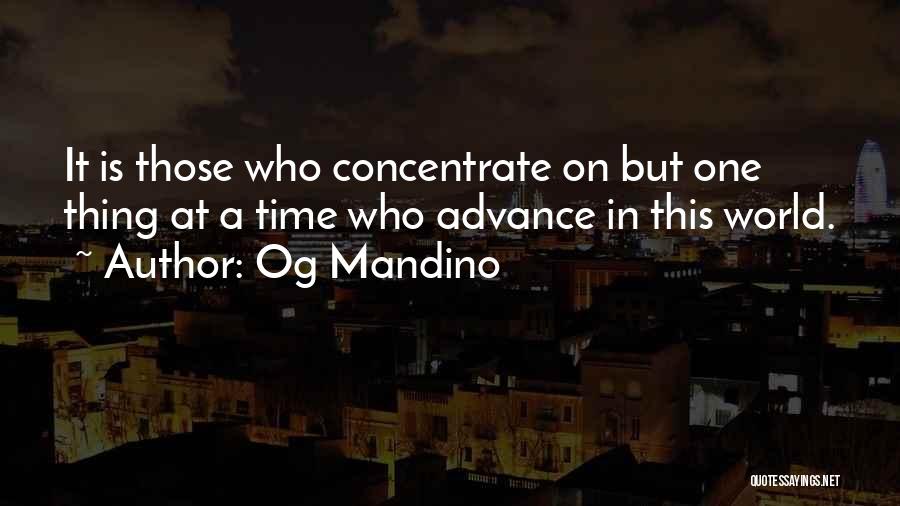 Og Mandino Quotes: It Is Those Who Concentrate On But One Thing At A Time Who Advance In This World.