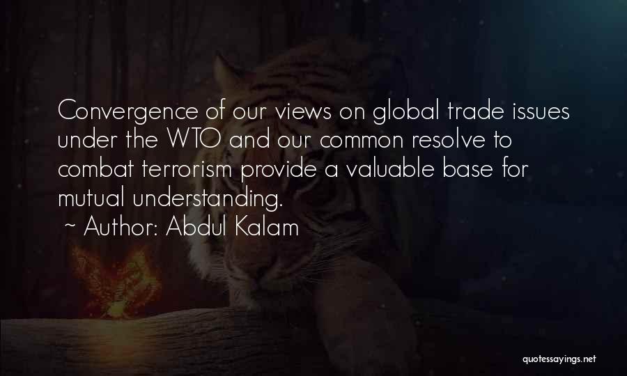 Abdul Kalam Quotes: Convergence Of Our Views On Global Trade Issues Under The Wto And Our Common Resolve To Combat Terrorism Provide A