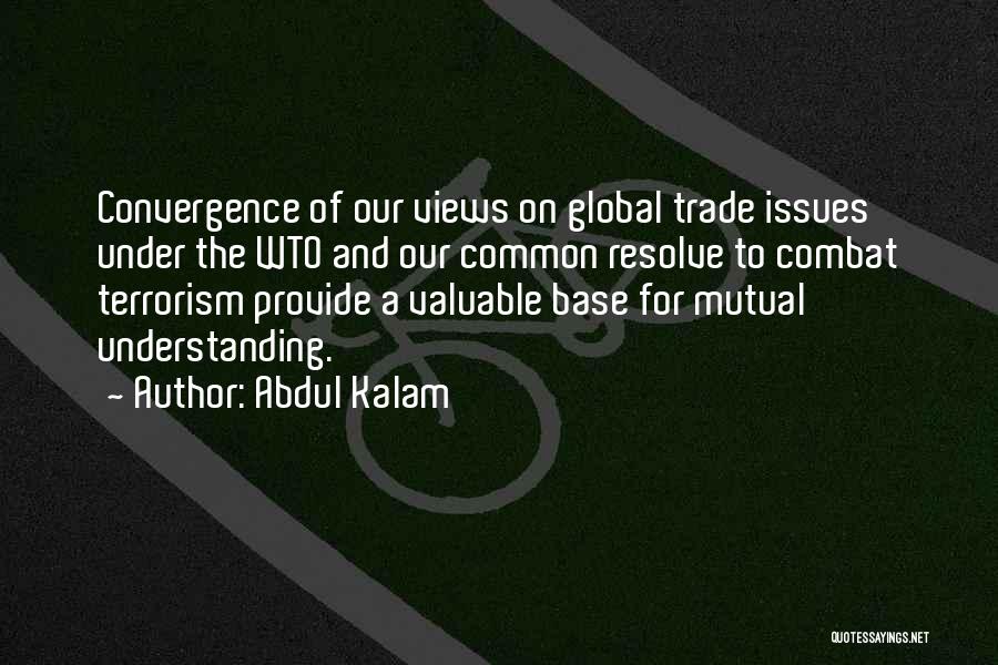 Abdul Kalam Quotes: Convergence Of Our Views On Global Trade Issues Under The Wto And Our Common Resolve To Combat Terrorism Provide A