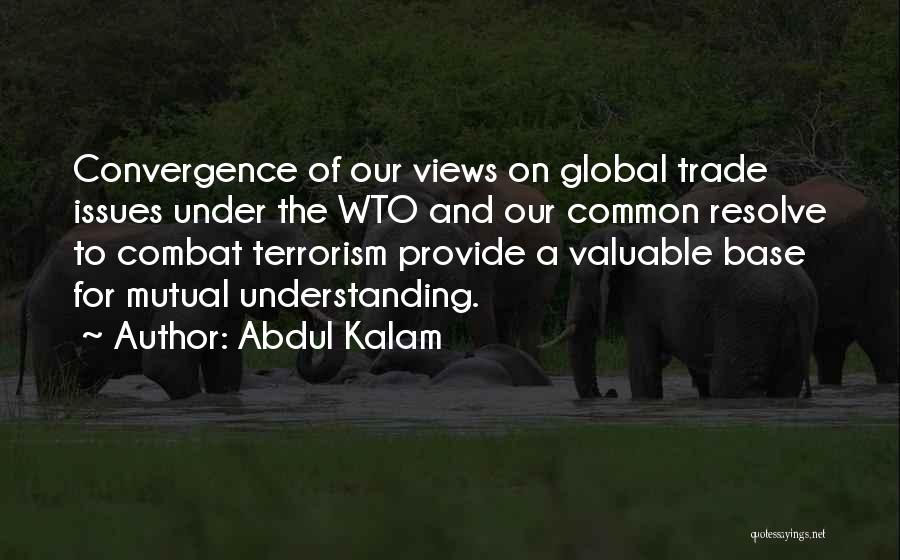 Abdul Kalam Quotes: Convergence Of Our Views On Global Trade Issues Under The Wto And Our Common Resolve To Combat Terrorism Provide A