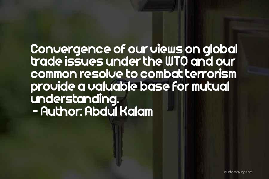 Abdul Kalam Quotes: Convergence Of Our Views On Global Trade Issues Under The Wto And Our Common Resolve To Combat Terrorism Provide A