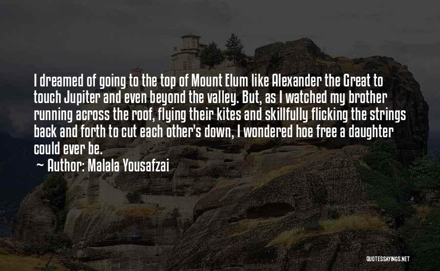 Malala Yousafzai Quotes: I Dreamed Of Going To The Top Of Mount Elum Like Alexander The Great To Touch Jupiter And Even Beyond