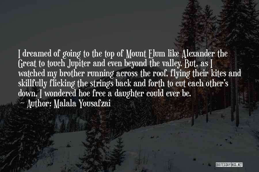 Malala Yousafzai Quotes: I Dreamed Of Going To The Top Of Mount Elum Like Alexander The Great To Touch Jupiter And Even Beyond