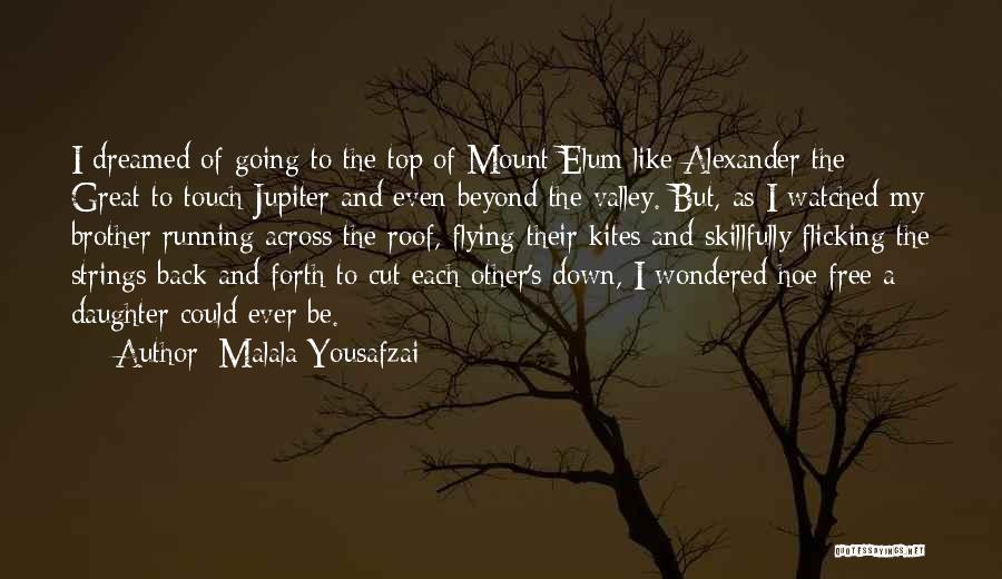 Malala Yousafzai Quotes: I Dreamed Of Going To The Top Of Mount Elum Like Alexander The Great To Touch Jupiter And Even Beyond