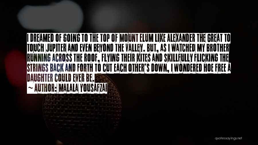 Malala Yousafzai Quotes: I Dreamed Of Going To The Top Of Mount Elum Like Alexander The Great To Touch Jupiter And Even Beyond