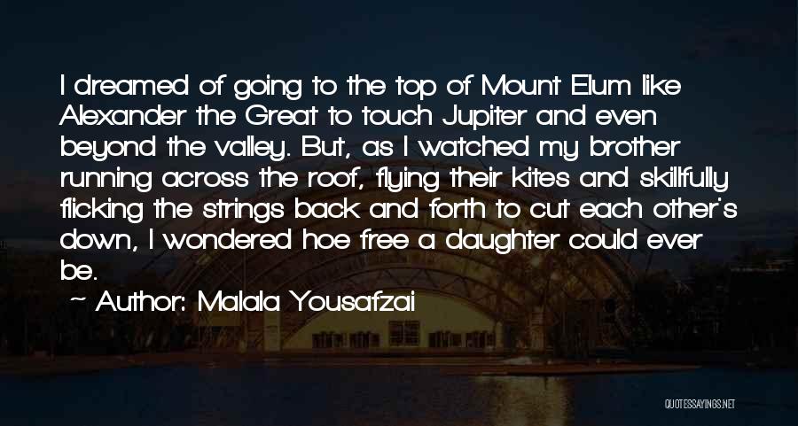 Malala Yousafzai Quotes: I Dreamed Of Going To The Top Of Mount Elum Like Alexander The Great To Touch Jupiter And Even Beyond