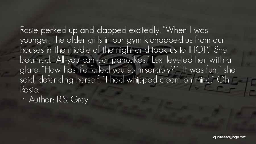 R.S. Grey Quotes: Rosie Perked Up And Clapped Excitedly. When I Was Younger, The Older Girls In Our Gym Kidnapped Us From Our