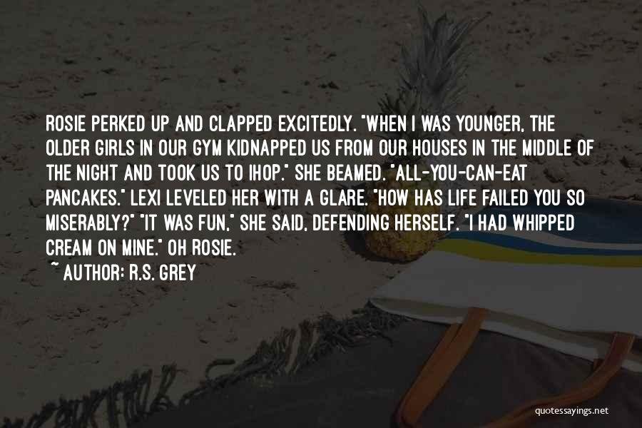 R.S. Grey Quotes: Rosie Perked Up And Clapped Excitedly. When I Was Younger, The Older Girls In Our Gym Kidnapped Us From Our