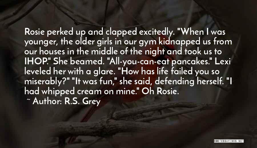 R.S. Grey Quotes: Rosie Perked Up And Clapped Excitedly. When I Was Younger, The Older Girls In Our Gym Kidnapped Us From Our