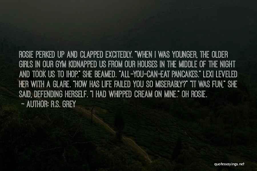 R.S. Grey Quotes: Rosie Perked Up And Clapped Excitedly. When I Was Younger, The Older Girls In Our Gym Kidnapped Us From Our