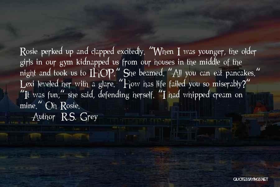 R.S. Grey Quotes: Rosie Perked Up And Clapped Excitedly. When I Was Younger, The Older Girls In Our Gym Kidnapped Us From Our