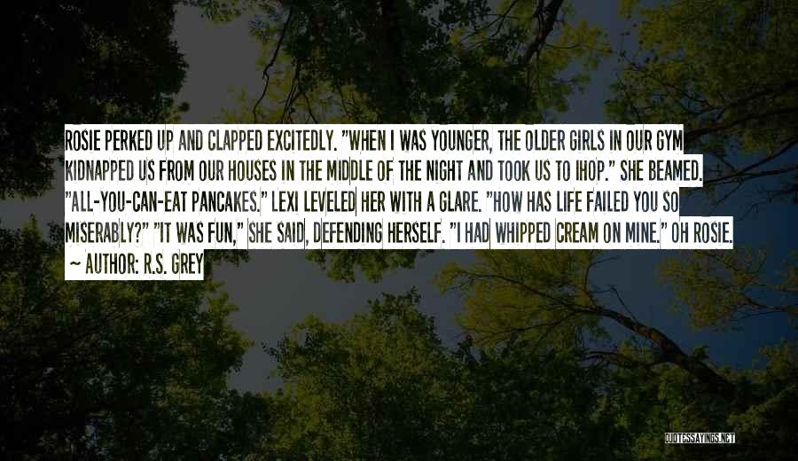 R.S. Grey Quotes: Rosie Perked Up And Clapped Excitedly. When I Was Younger, The Older Girls In Our Gym Kidnapped Us From Our