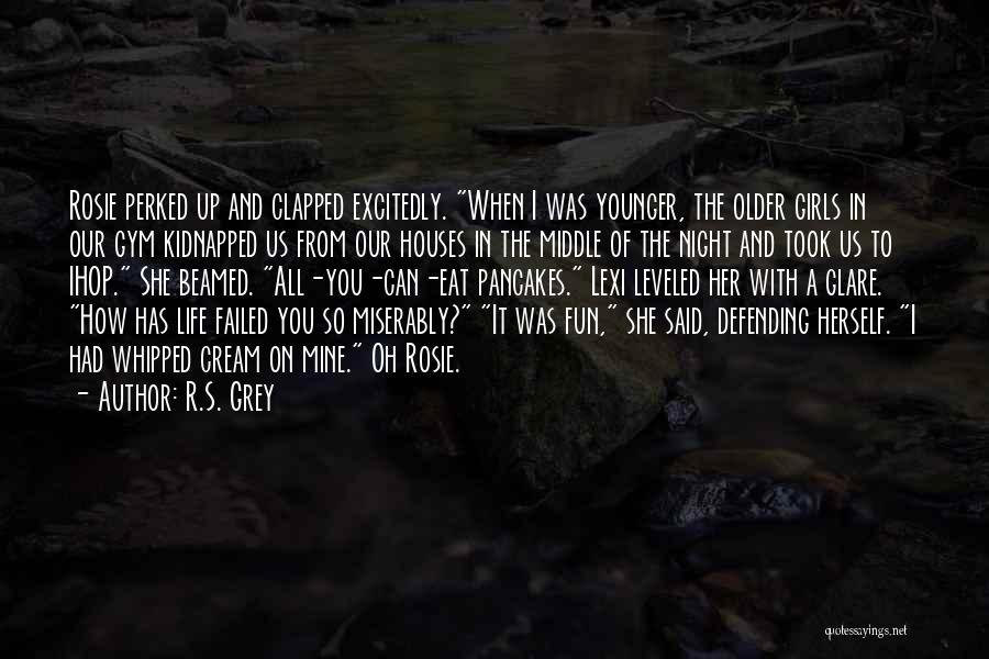 R.S. Grey Quotes: Rosie Perked Up And Clapped Excitedly. When I Was Younger, The Older Girls In Our Gym Kidnapped Us From Our