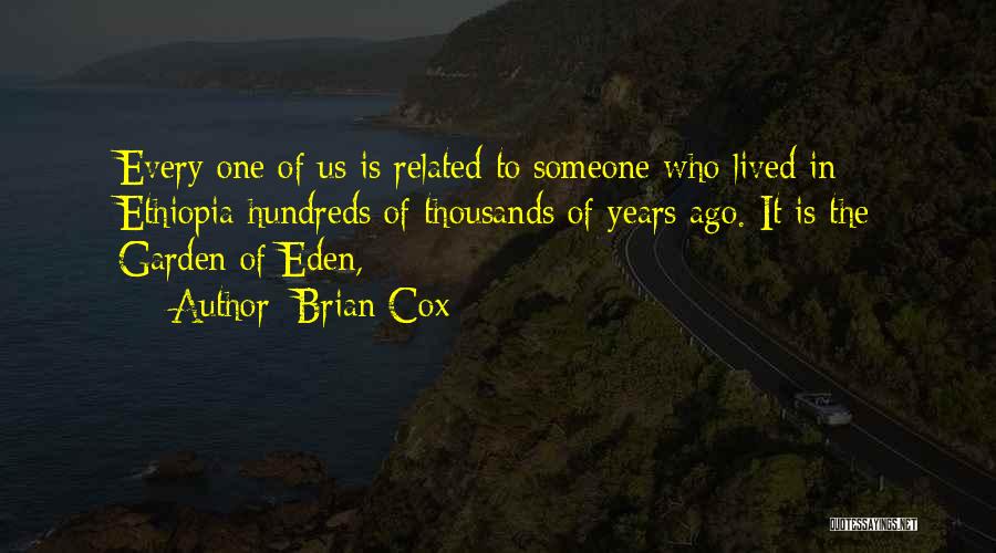 Brian Cox Quotes: Every One Of Us Is Related To Someone Who Lived In Ethiopia Hundreds Of Thousands Of Years Ago. It Is