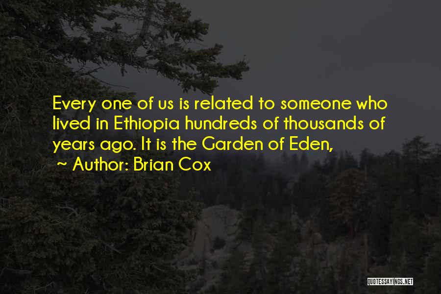 Brian Cox Quotes: Every One Of Us Is Related To Someone Who Lived In Ethiopia Hundreds Of Thousands Of Years Ago. It Is