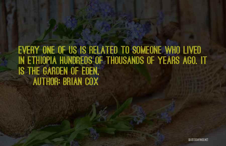 Brian Cox Quotes: Every One Of Us Is Related To Someone Who Lived In Ethiopia Hundreds Of Thousands Of Years Ago. It Is