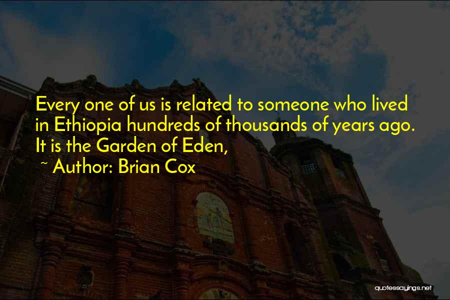Brian Cox Quotes: Every One Of Us Is Related To Someone Who Lived In Ethiopia Hundreds Of Thousands Of Years Ago. It Is