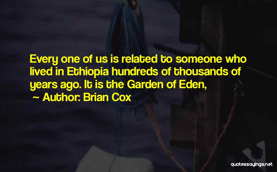 Brian Cox Quotes: Every One Of Us Is Related To Someone Who Lived In Ethiopia Hundreds Of Thousands Of Years Ago. It Is