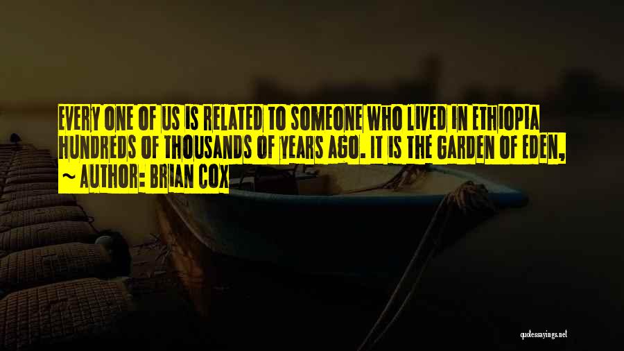Brian Cox Quotes: Every One Of Us Is Related To Someone Who Lived In Ethiopia Hundreds Of Thousands Of Years Ago. It Is