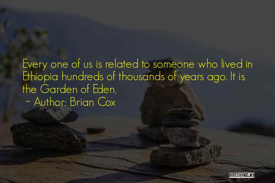 Brian Cox Quotes: Every One Of Us Is Related To Someone Who Lived In Ethiopia Hundreds Of Thousands Of Years Ago. It Is