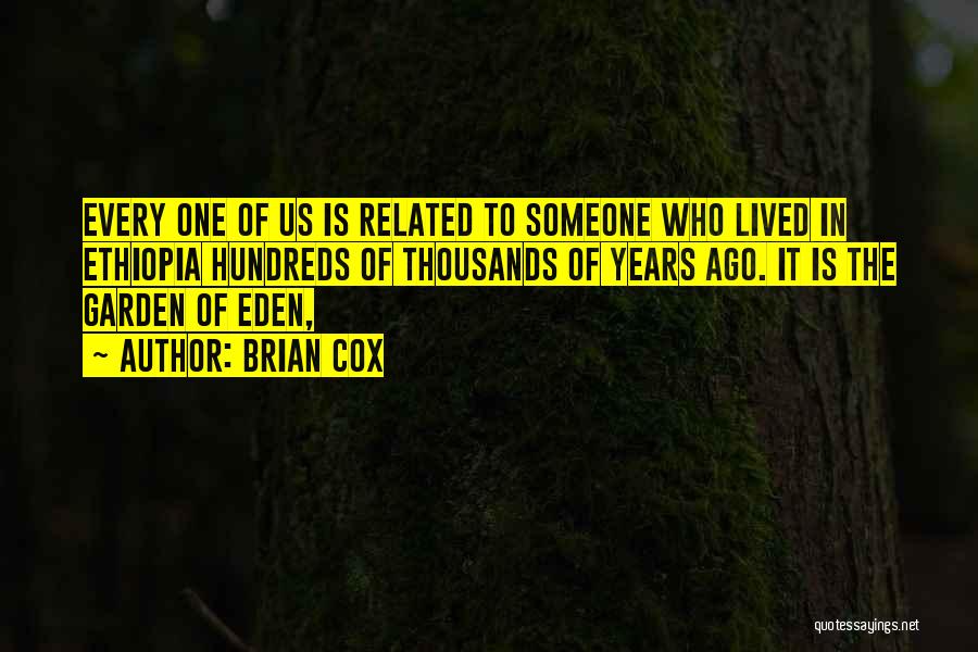 Brian Cox Quotes: Every One Of Us Is Related To Someone Who Lived In Ethiopia Hundreds Of Thousands Of Years Ago. It Is