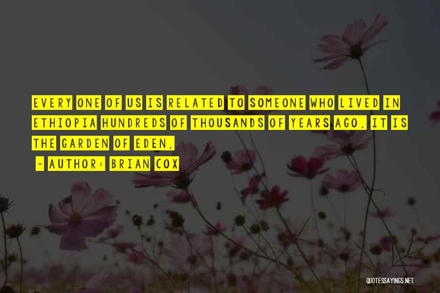 Brian Cox Quotes: Every One Of Us Is Related To Someone Who Lived In Ethiopia Hundreds Of Thousands Of Years Ago. It Is