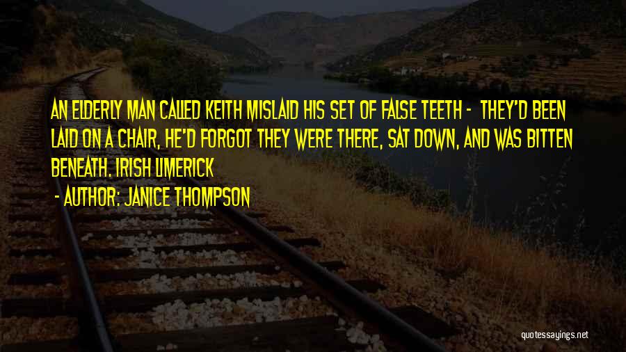 Janice Thompson Quotes: An Elderly Man Called Keith Mislaid His Set Of False Teeth - They'd Been Laid On A Chair, He'd Forgot