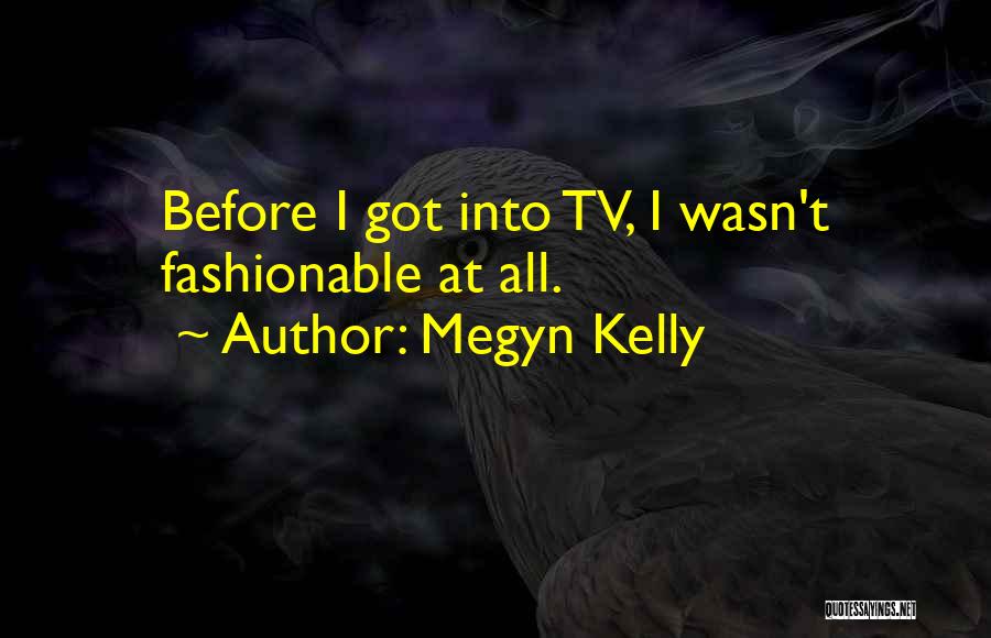 Megyn Kelly Quotes: Before I Got Into Tv, I Wasn't Fashionable At All.