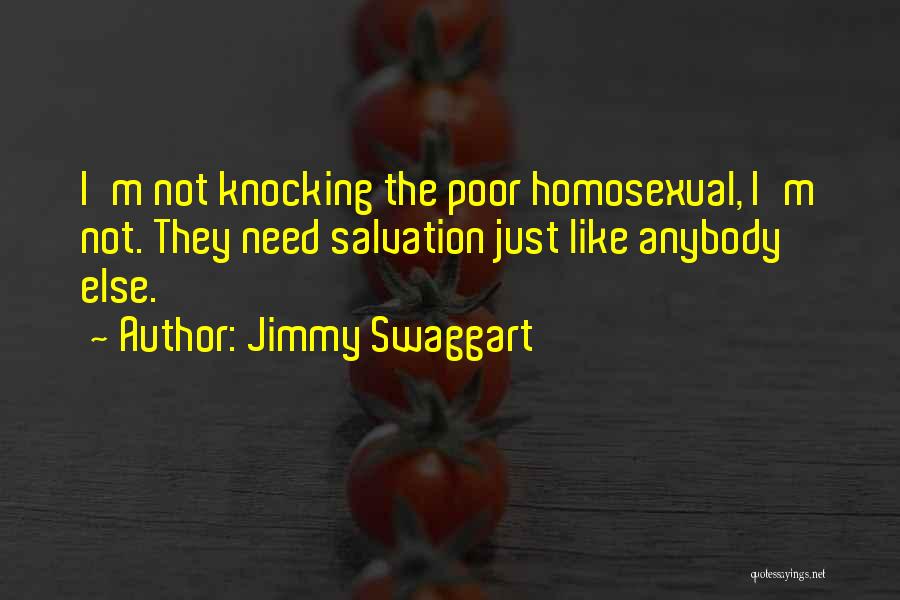 Jimmy Swaggart Quotes: I'm Not Knocking The Poor Homosexual, I'm Not. They Need Salvation Just Like Anybody Else.