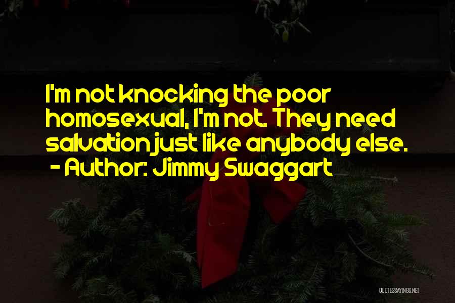Jimmy Swaggart Quotes: I'm Not Knocking The Poor Homosexual, I'm Not. They Need Salvation Just Like Anybody Else.