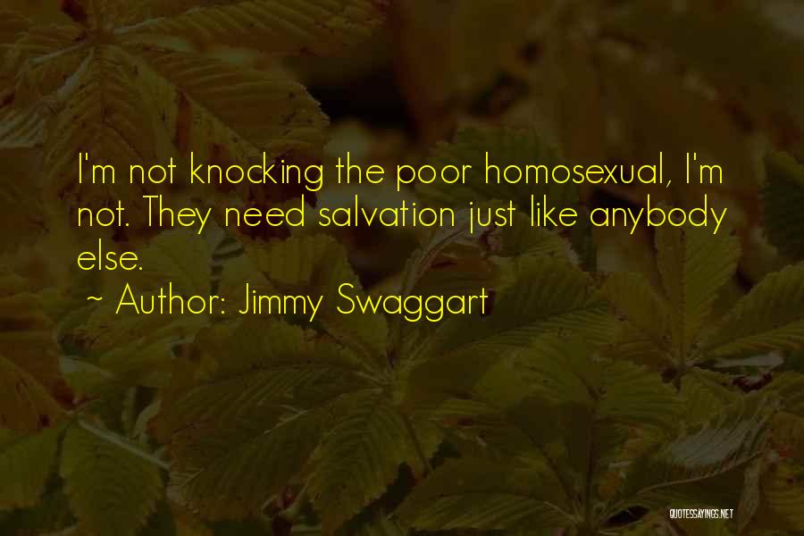 Jimmy Swaggart Quotes: I'm Not Knocking The Poor Homosexual, I'm Not. They Need Salvation Just Like Anybody Else.