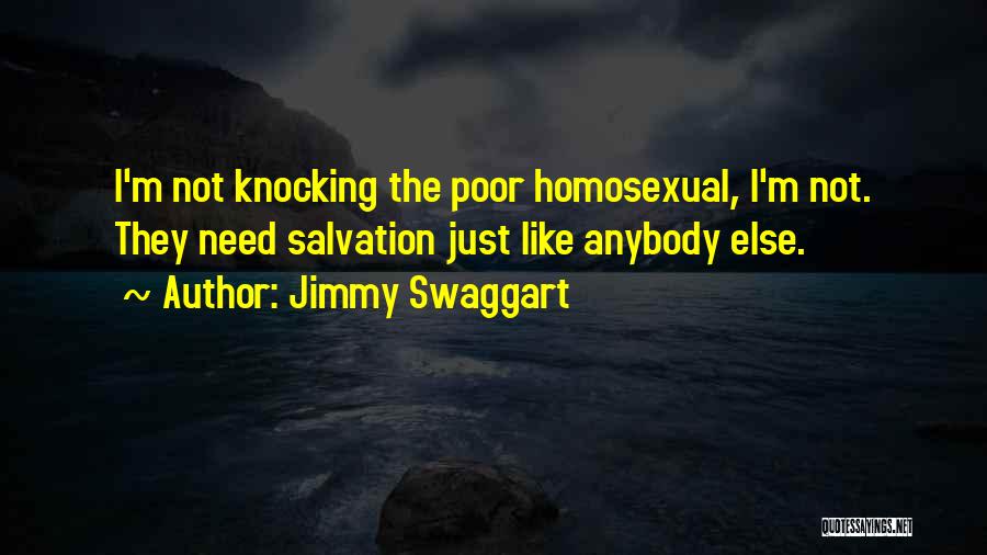 Jimmy Swaggart Quotes: I'm Not Knocking The Poor Homosexual, I'm Not. They Need Salvation Just Like Anybody Else.