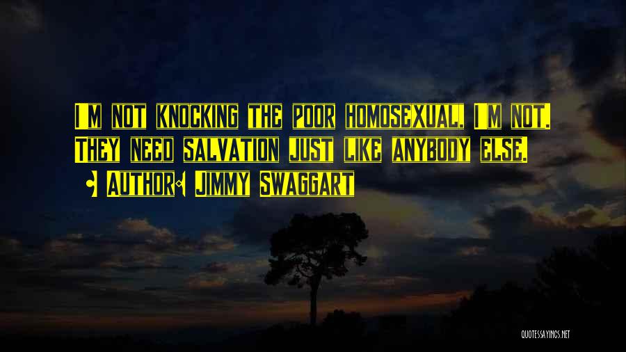 Jimmy Swaggart Quotes: I'm Not Knocking The Poor Homosexual, I'm Not. They Need Salvation Just Like Anybody Else.