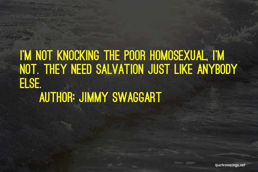 Jimmy Swaggart Quotes: I'm Not Knocking The Poor Homosexual, I'm Not. They Need Salvation Just Like Anybody Else.